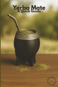 Yerba Mate A Quick Guide: The Perfect Yerba Mate Handbook